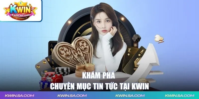 Khám phá chuyên mục tin tức tại KWIN